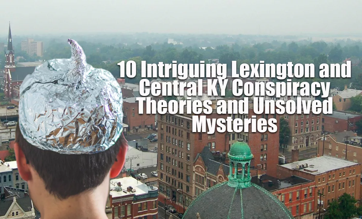 10 Intriguing Lexington and Central KY Conspiracy Theories and Unsolved Mysteries