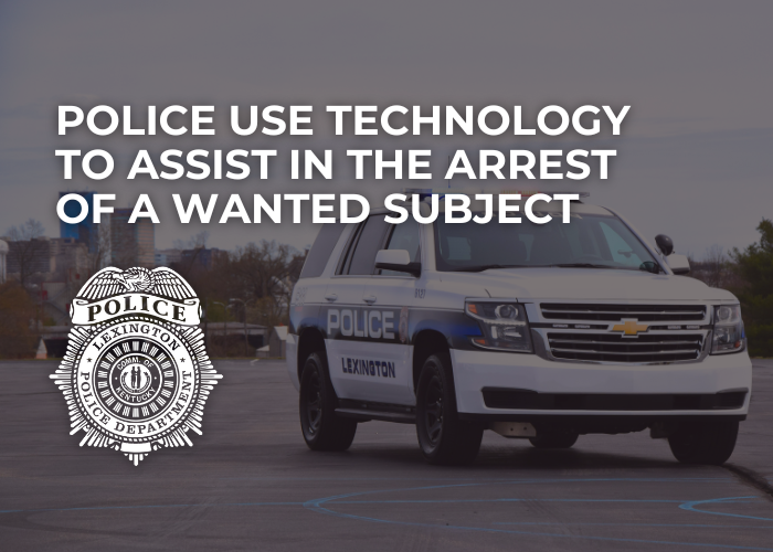 Lexington Police use technology to assist in the arrest of wanted subject