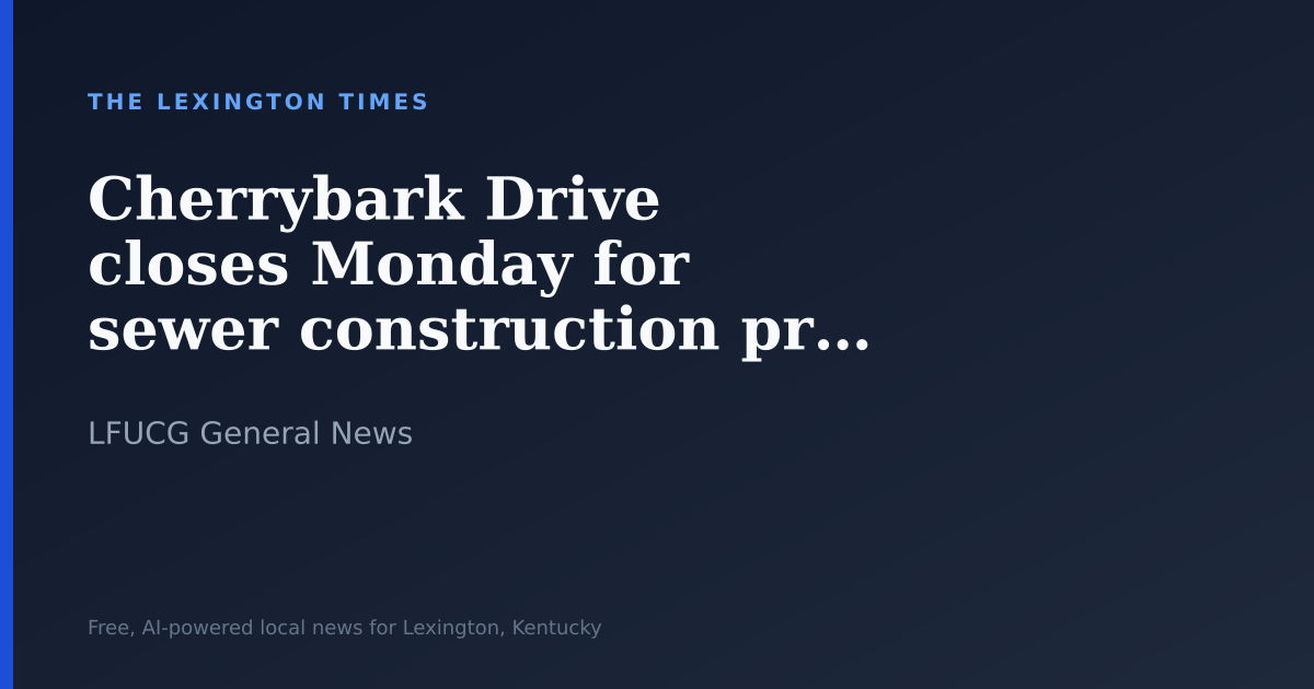 Cherrybark Drive closes Monday for sewer construction project