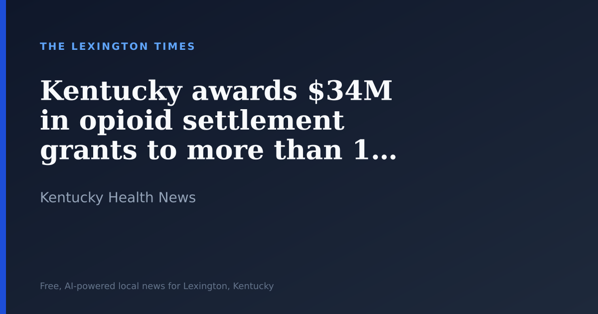 Kentucky awards $34M in opioid settlement grants to more than 100 organizations