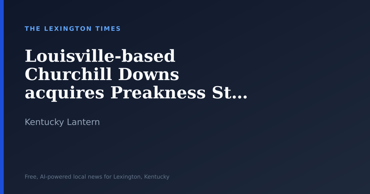 Louisville-based Churchill Downs acquires Preakness Stakes rights for $85M