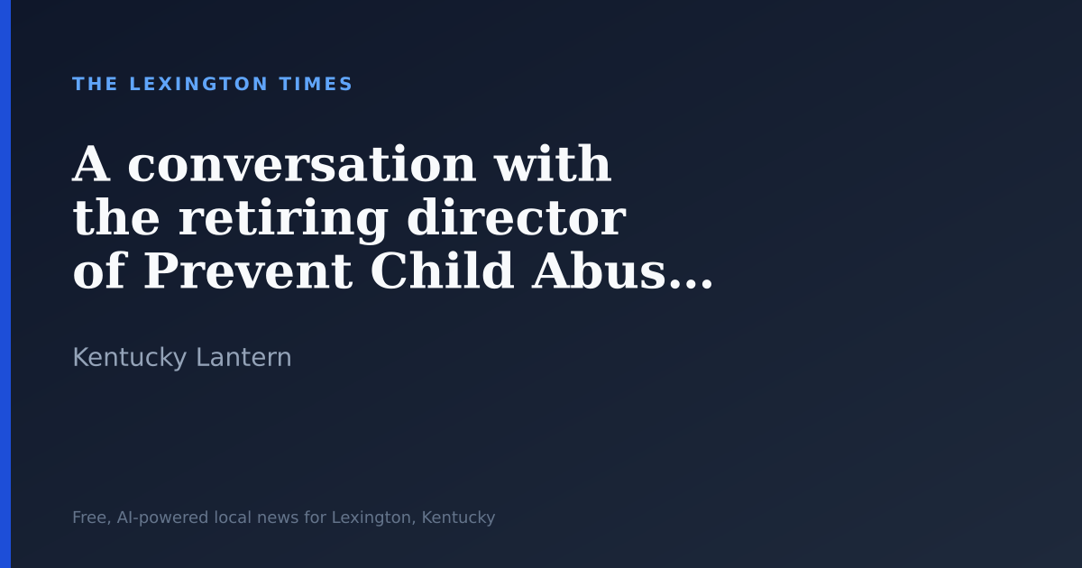 A conversation with the retiring director of Prevent Child Abuse Kentucky -  The Lexington Times