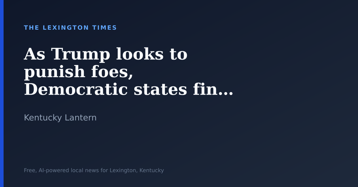As Trump looks to punish foes, Democratic states find ways to push back