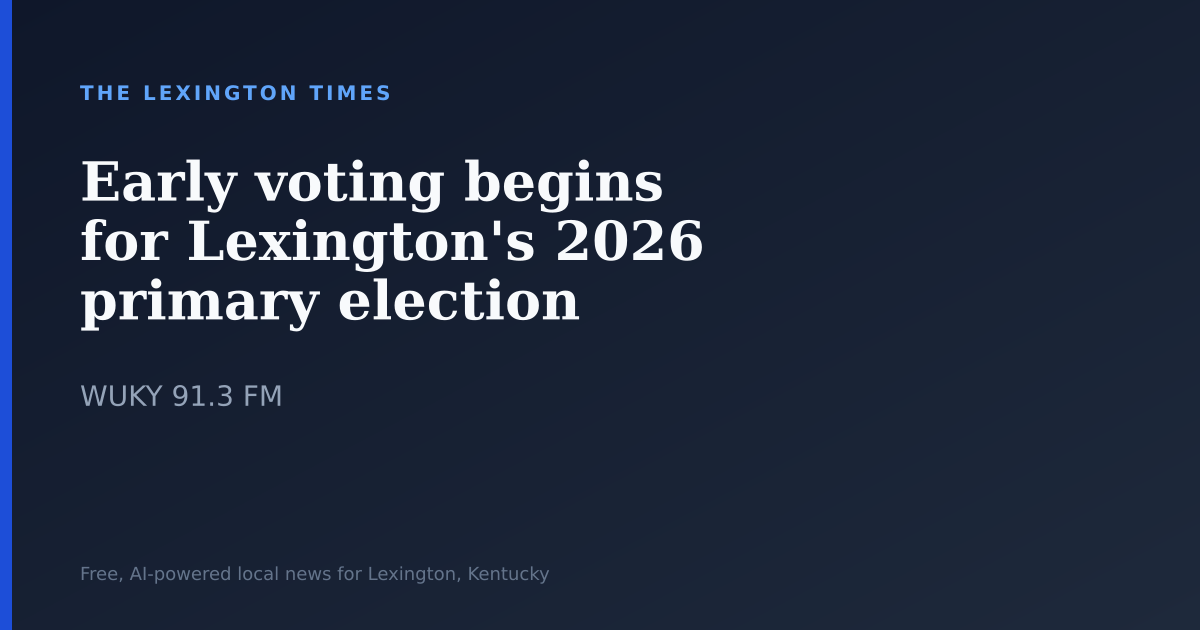 Early voting begins for Lexington’s 2026 primary election