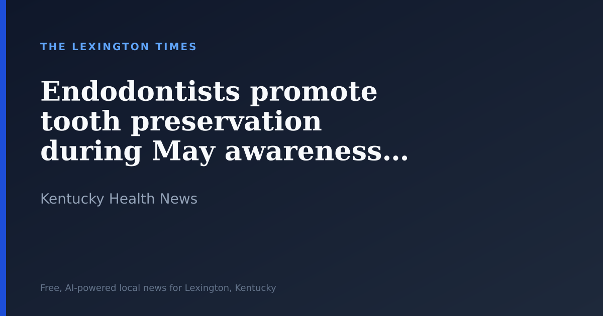 Endodontists promote tooth preservation during May awareness month