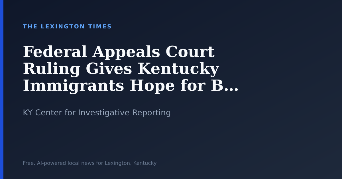 Federal Appeals Court Ruling Gives Kentucky Immigrants Hope for Bond Hearings