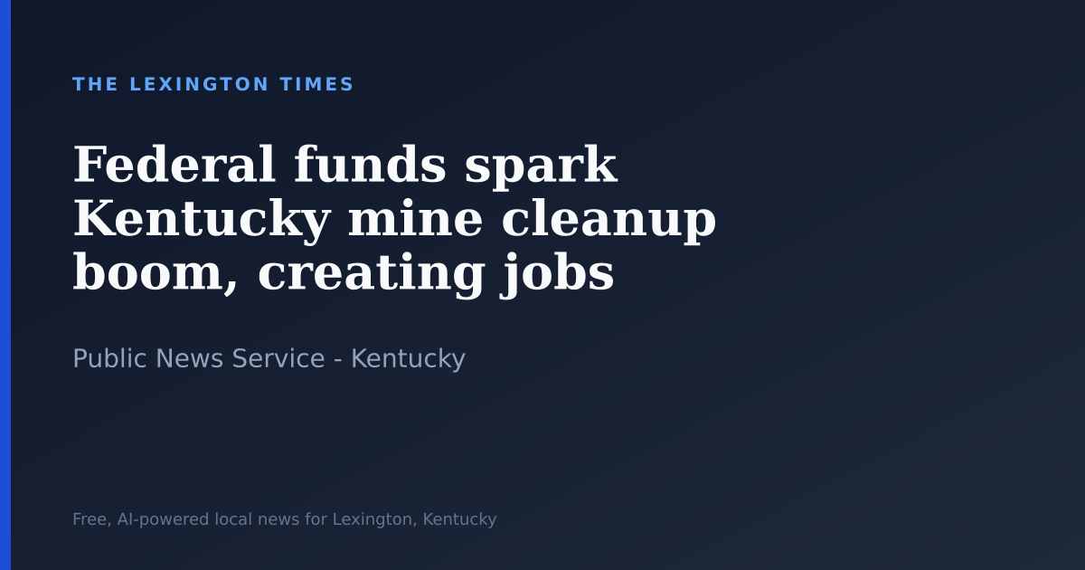 Federal funds spark Kentucky mine cleanup boom, creating jobs