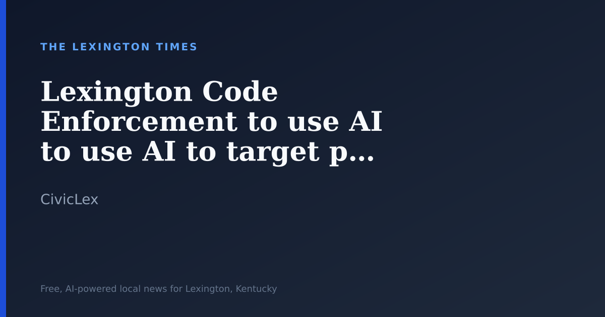 Lexington Code Enforcement to use AI to target problem housing areas