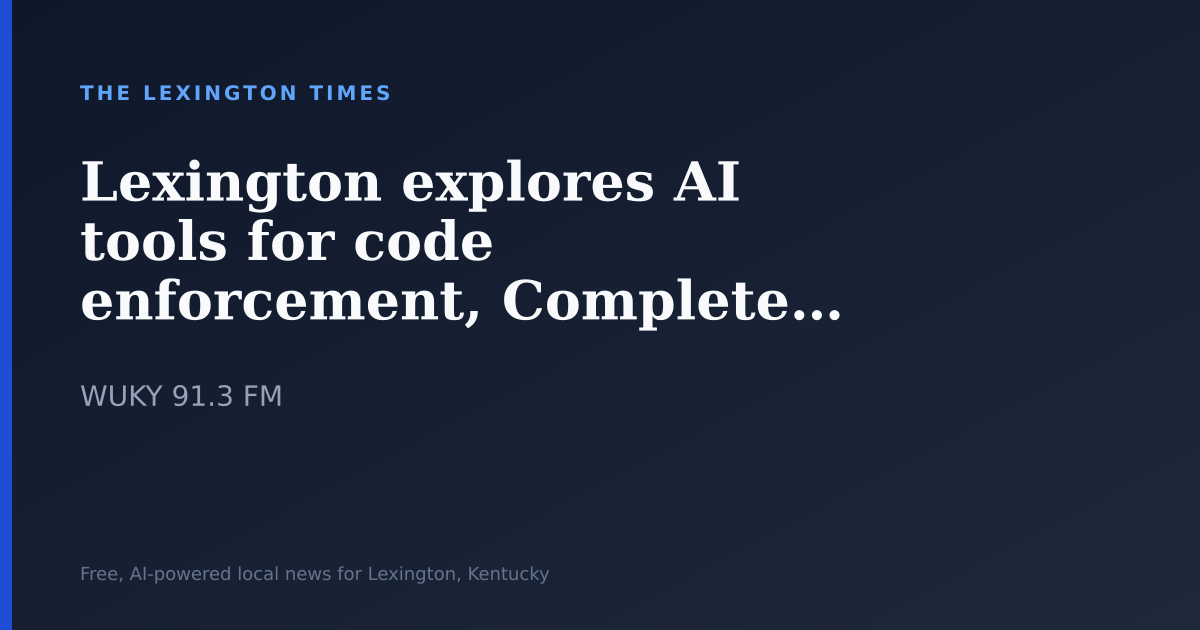 Lexington explores AI tools for code enforcement, Complete Streets