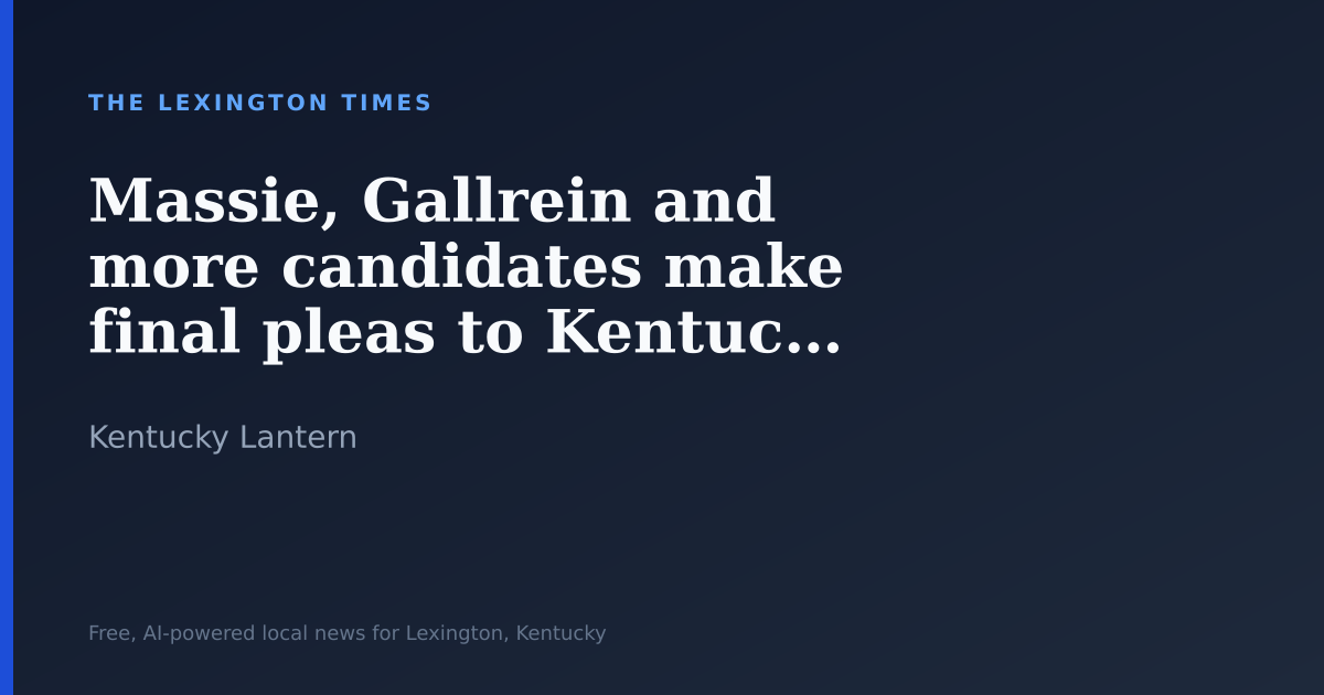Massie, Gallrein and more candidates make final pleas to Kentucky voters ahead of primary