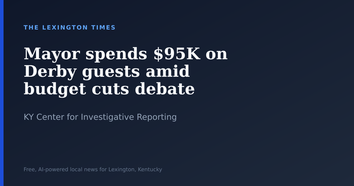 Louisville mayor spends $95K on Derby guests amid budget cuts debate