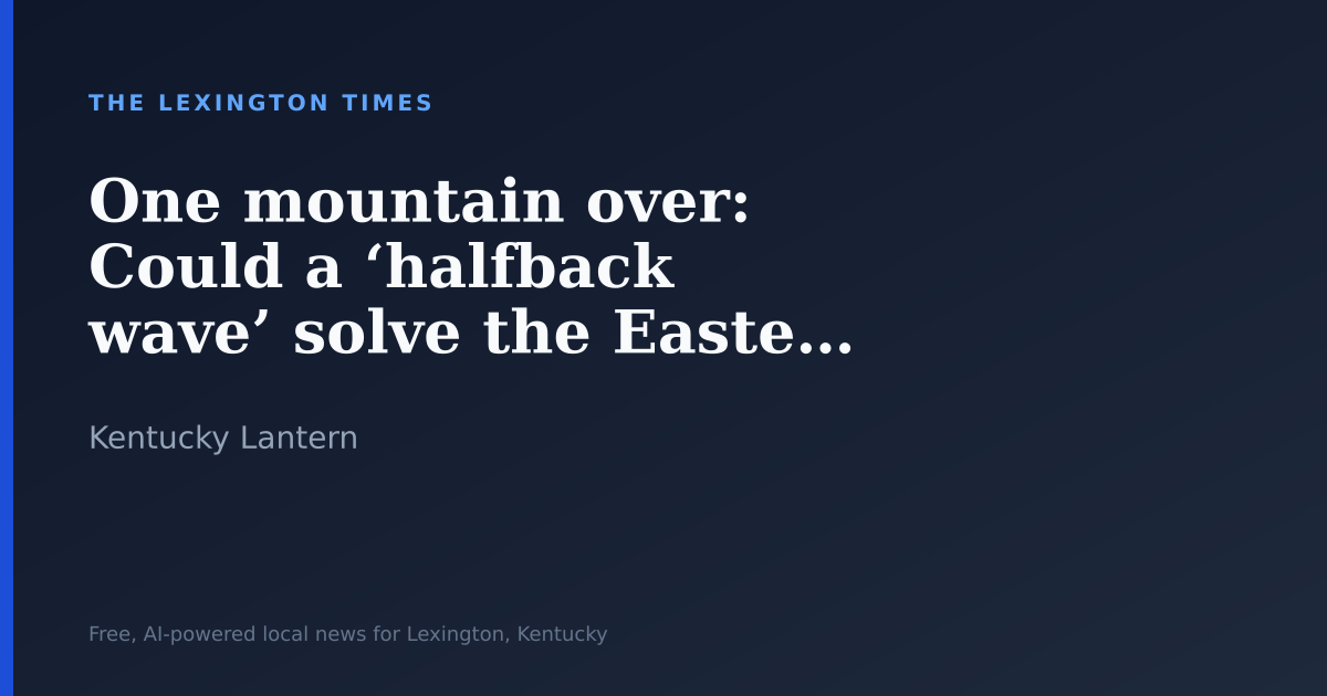 One mountain over: Could a ‘halfback wave’ solve the Eastern Kentucky depopulation problem?