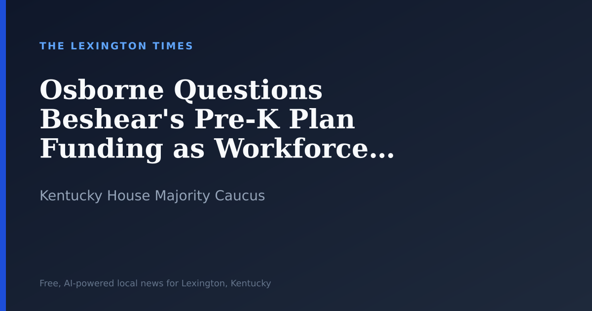 Osborne Questions Beshear’s Pre-K Plan Funding as Workforce Training Cut Criticized