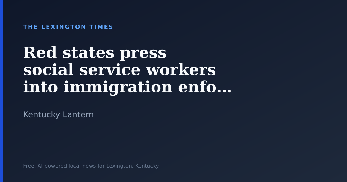 Red states press social service workers into immigration enforcement
