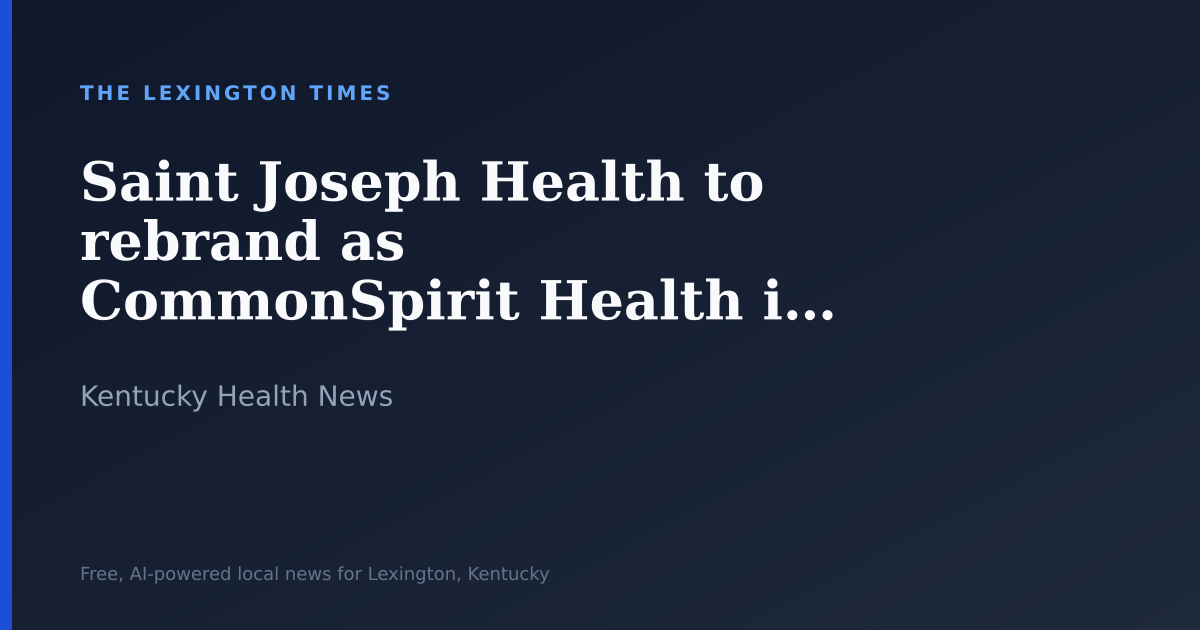 Saint Joseph Health to rebrand as CommonSpirit Health in July