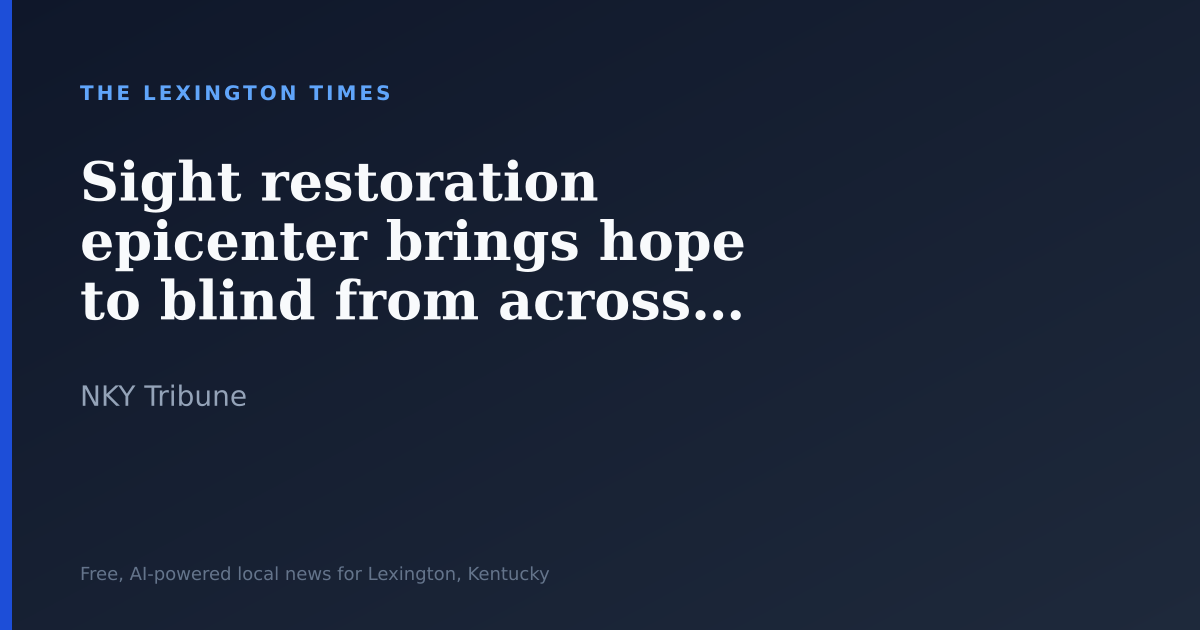 Sight restoration epicenter brings hope to blind from across globe