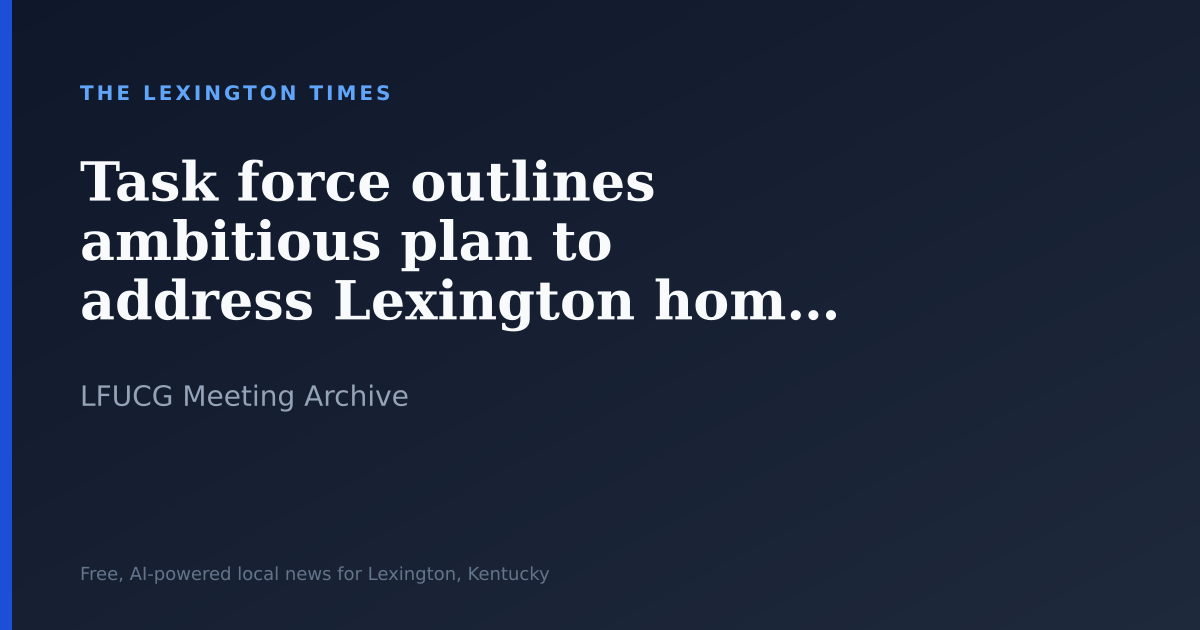 Task force outlines ambitious plan to address Lexington homelessness crisis