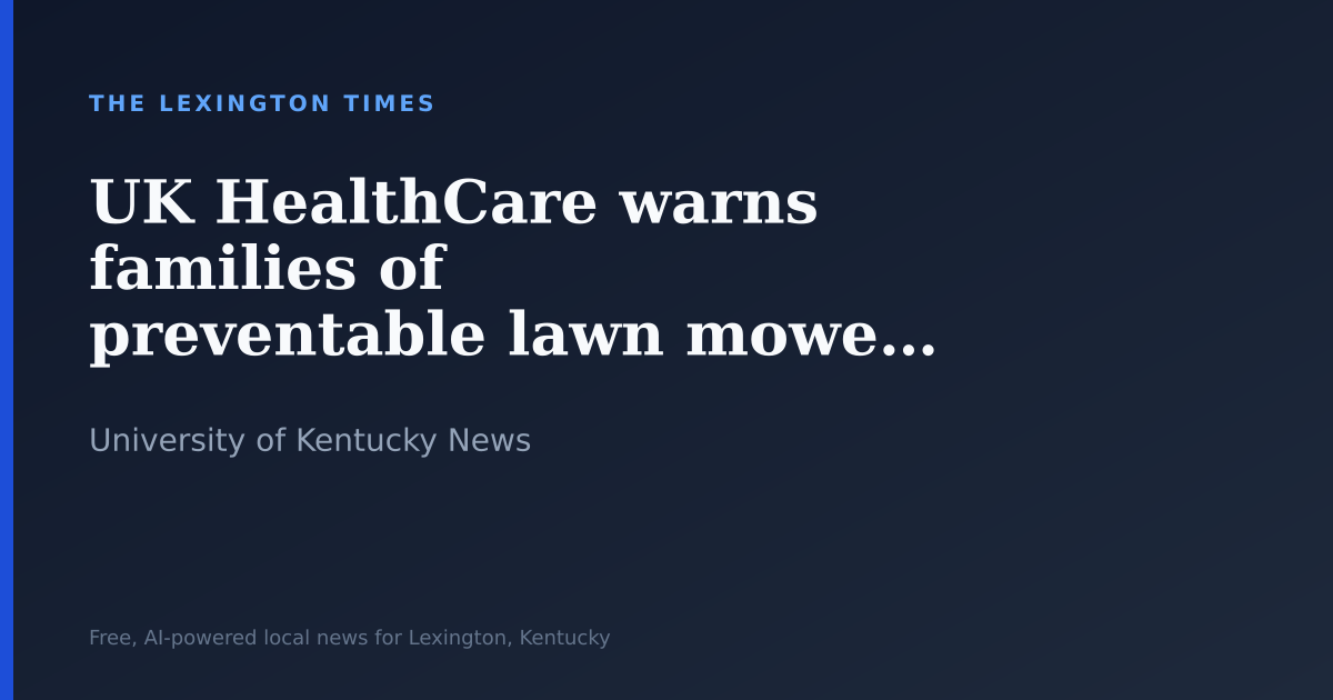 UK HealthCare warns families of preventable lawn mower dangers