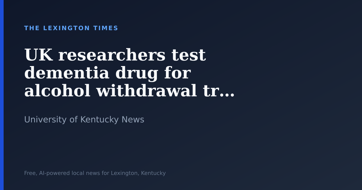 UK researchers test dementia drug for alcohol withdrawal treatment