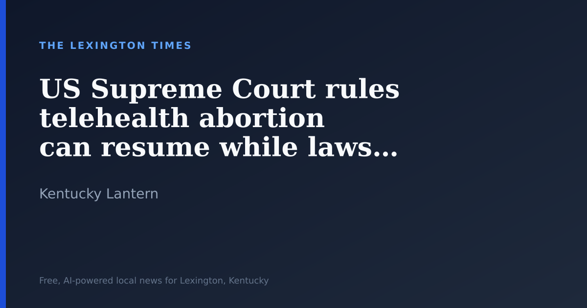 US Supreme Court rules telehealth abortion can resume while lawsuit continues