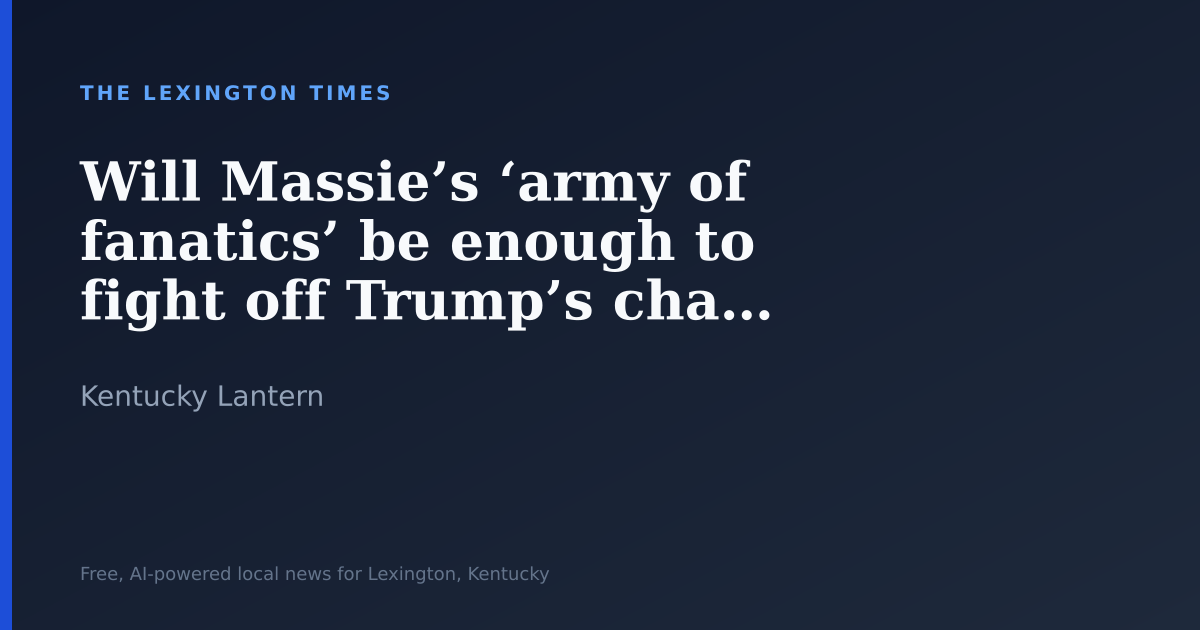 Will Massie’s ‘army of fanatics’ be enough to fight off Trump’s challenger in 4th District?