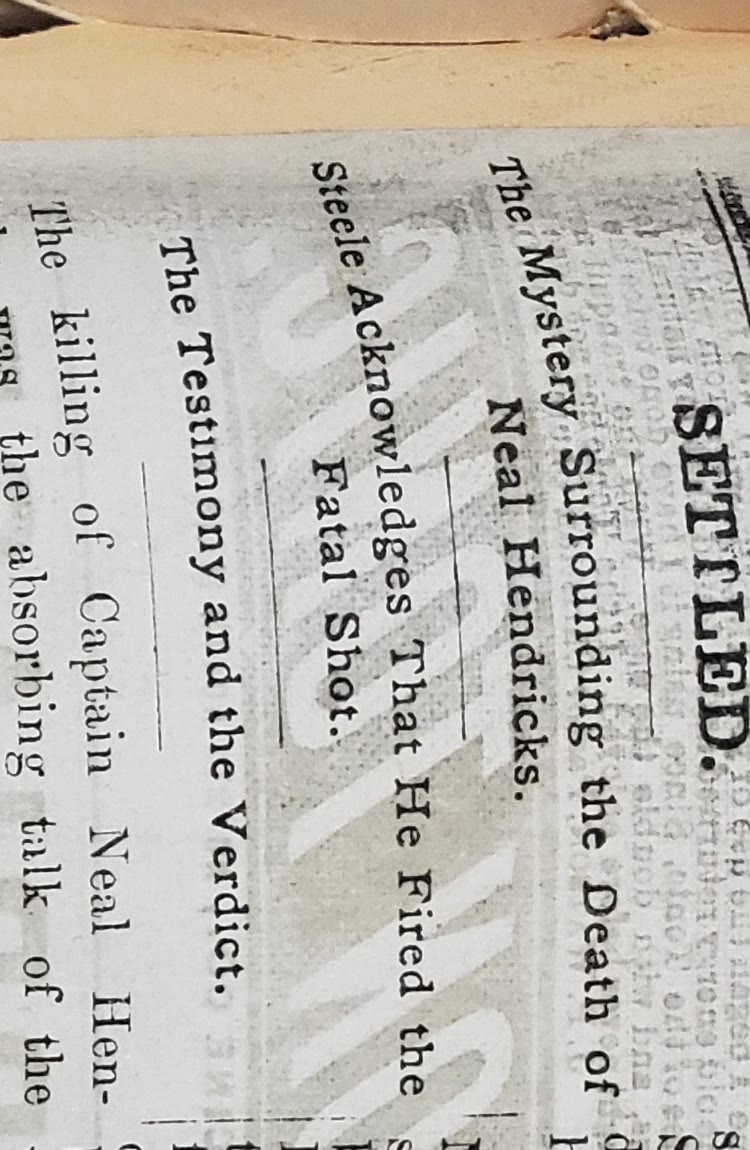 Lexington Daily Press, Aug. 3, 1881: “SETTLED. The Mystery Surrounding the Death of Neal Hendricks. Steele Acknowledges That He Fired the Fa